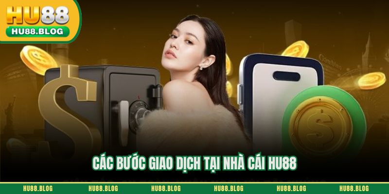 Các bước giao dịch tại nhà cái HU88