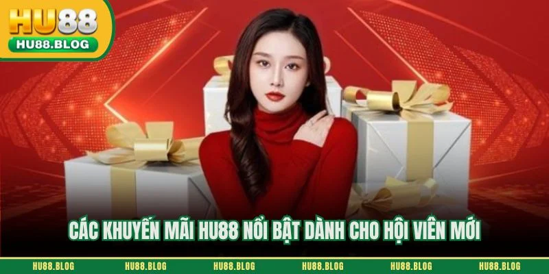 Các khuyến mãi HU88 nổi bật dành cho hội viên mới
