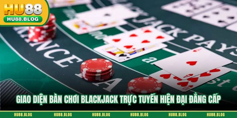 Giao diện bàn chơi blackjack trực tuyến hiện đại đẳng cấp
