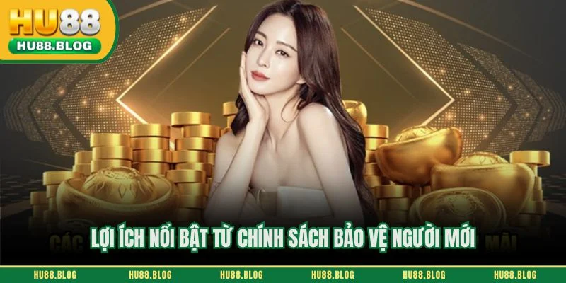 Lợi ích nổi bật từ chính sách bảo vệ người mới