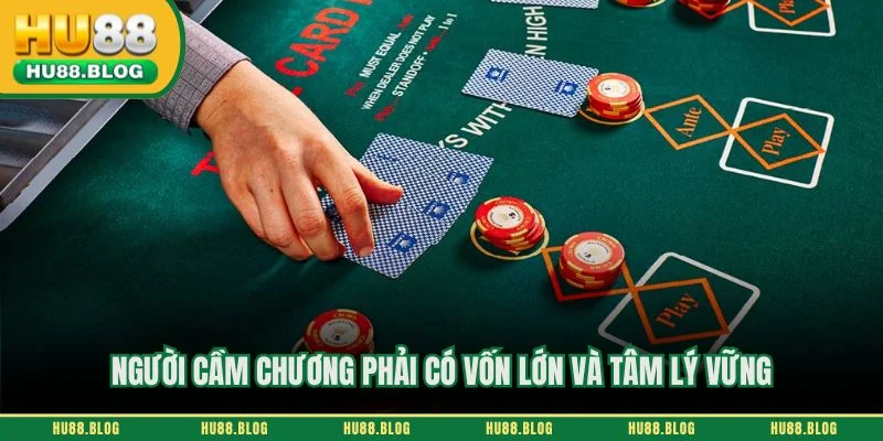 Người cầm chương phải có vốn lớn và tâm lý vững