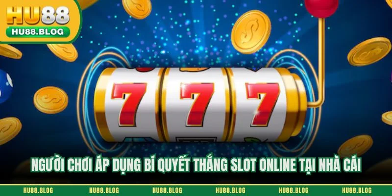 Người chơi áp dụng bí quyết thắng slot online tại nhà cái