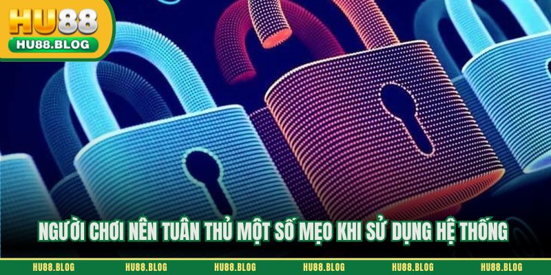 Người chơi nên tuân thủ một số mẹo khi sử dụng hệ thống