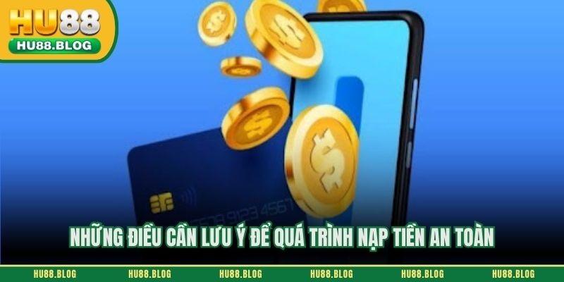 Những điều cần lưu ý để quá trình nạp tiền an toàn