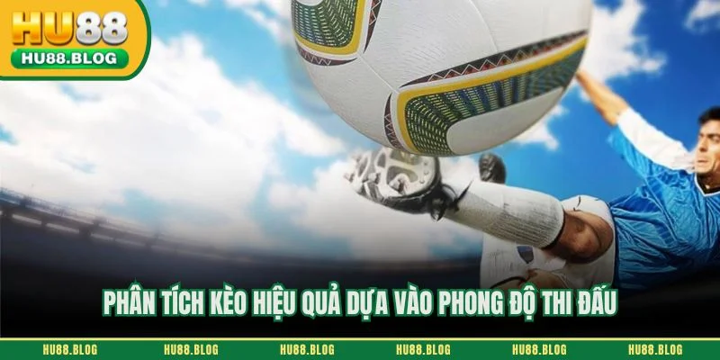 Phân tích kèo hiệu quả dựa vào phong độ thi đấu