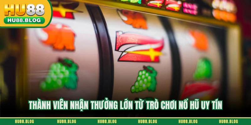 Thành viên nhận thưởng lớn từ trò chơi nổ hũ uy tín